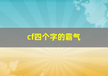 cf四个字的霸气,四个字好听的cf霸气游戏名字