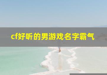 cf好听的男游戏名字霸气,cf名字好听的男生