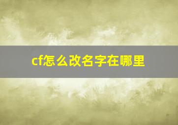 cf怎么改名字在哪里,cf怎么把昵称改成空白名20210217