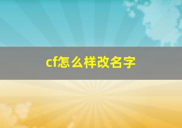 cf怎么样改名字,端游CF可以改名字吗