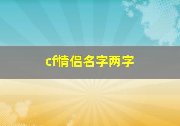 cf情侣名字两字,cf情侣id