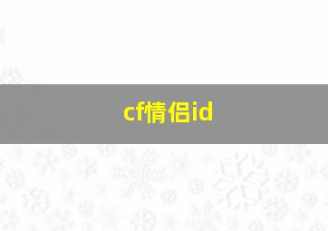 cf情侣id,5个字的CF情侣名字