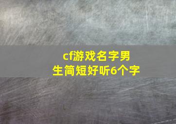 cf游戏名字男生简短好听6个字,cf游戏名字男生简短好听6个字英文