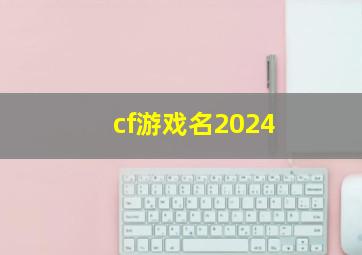 cf游戏名2024,cf游戏名2024