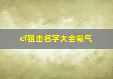 cf狙击名字大全霸气,cf狙击手名字大全