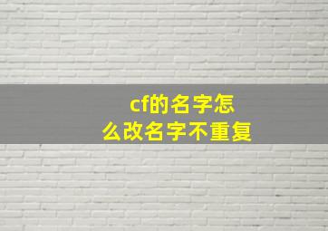 cf的名字怎么改名字不重复,cf怎么改名字2024