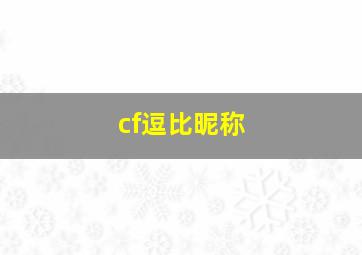 cf逗比昵称,个性称号大全