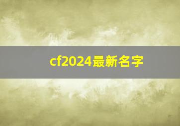 cf2024最新名字,2024年cf名字大全