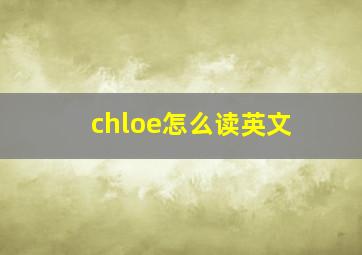 chloe怎么读英文,chloe英文怎么读音发音