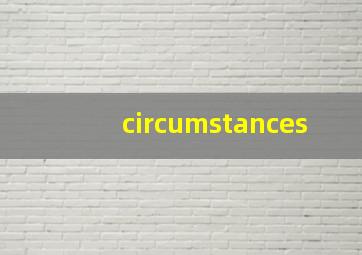 circumstances,circumstances短语