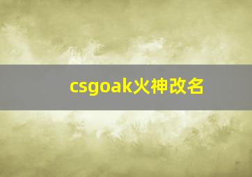 csgoak火神改名,csgo火神改名在哪里