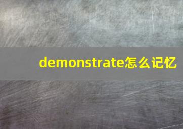 demonstrate怎么记忆,demonstrate记法