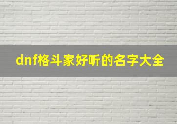 dnf格斗家好听的名字大全,地下城角色名字大全