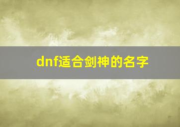 dnf适合剑神的名字,dnf剑神id