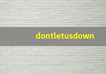 dontletusdown,