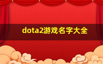 dota2游戏名字大全,dota游戏昵称