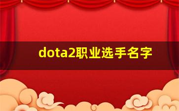 dota2职业选手名字,dota2职业选手id大全