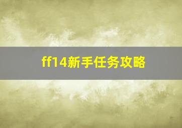 ff14新手任务攻略,ff14新手攻略入门扫盲