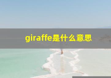 giraffe是什么意思,giraffes是什么意思