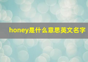 honey是什么意思英文名字,honey是什么意思英语