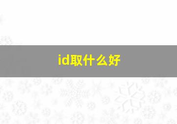 id取什么好,英文id名字大全好听的