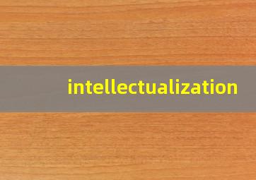 intellectualization,intellectualization音标