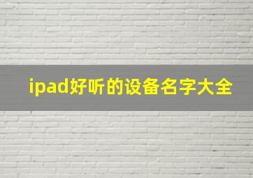 ipad好听的设备名字大全,有意思的ipad名字