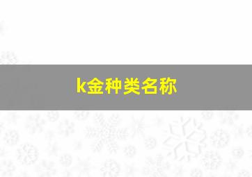 k金种类名称,k金的种类