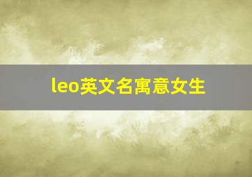 leo英文名寓意女生,leo英文名寓意与来历