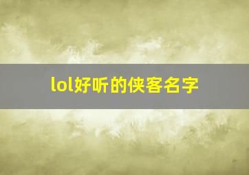 lol好听的侠客名字,lol好听的侠客名字