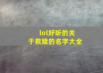 lol好听的关于救赎的名字大全,lol救赎对野怪有伤害吗