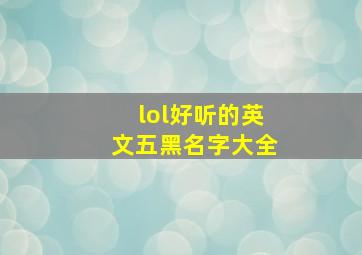 lol好听的英文五黑名字大全,lol五黑名字大全霸气