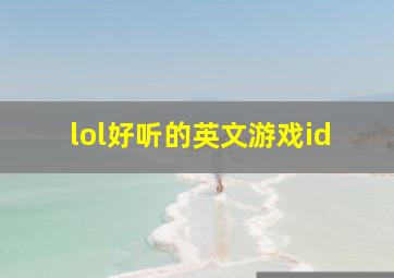 lol好听的英文游戏id,lol英雄联盟好听的英文游戏网名