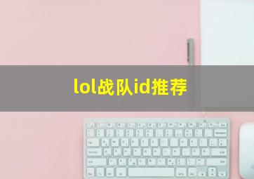 lol战队id推荐,lol战队id 推荐