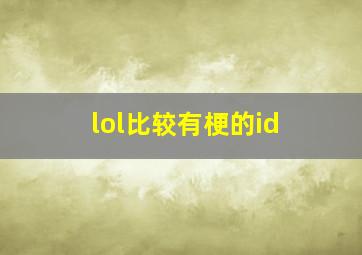 lol比较有梗的id,《英雄联盟》里有哪些召唤师才懂的梗