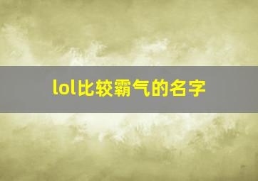 lol比较霸气的名字,lol比较霸气的名字男生