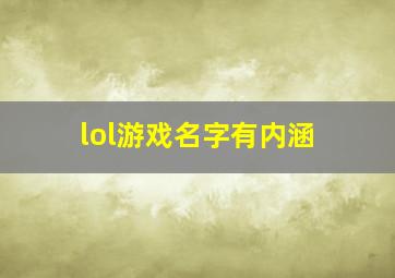 lol游戏名字有内涵,lol有什么好听的网名lol名字大全