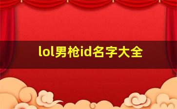 lol男枪id名字大全,男枪的id