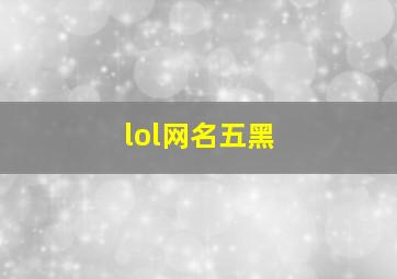 lol网名五黑,lol有诗意的五黑名字