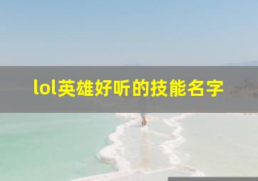 lol英雄好听的技能名字,lol 技能名字