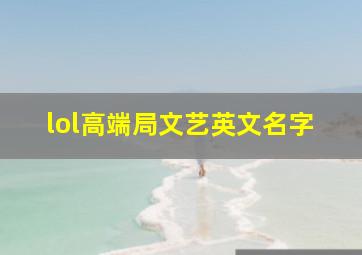 lol高端局文艺英文名字,lol高端局文艺英文名字大全