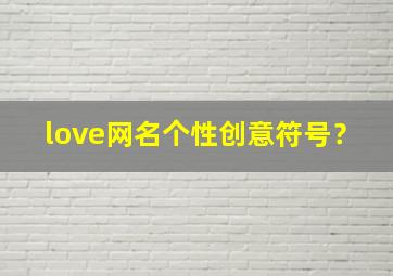 love网名个性创意符号？,love带爱心花体符号