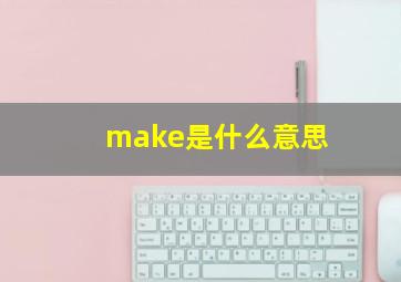 make是什么意思,cake是什么意思