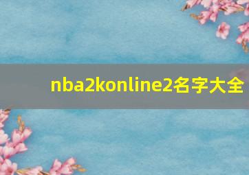 nba2konline2名字大全,nba2kol好听的名字