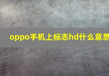 oppo手机上标志hd什么意思,oppo手机右上角出现hd是什么意思