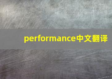 performance中文翻译,acceptableperformance中文翻译