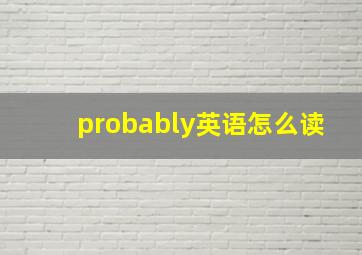 probably英语怎么读,也许吧英文怎么说