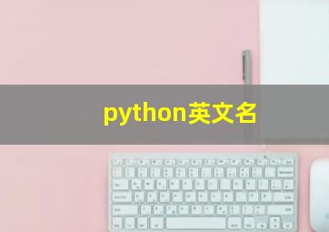 python英文名,python语言名字来历2015