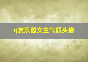 q友乐园女生气质头像,堆糖网情侣头像韩系