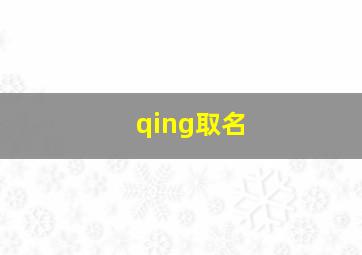 qing取名,清取名寓意